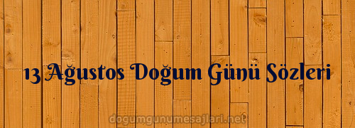 13 Ağustos Doğum Günü Sözleri